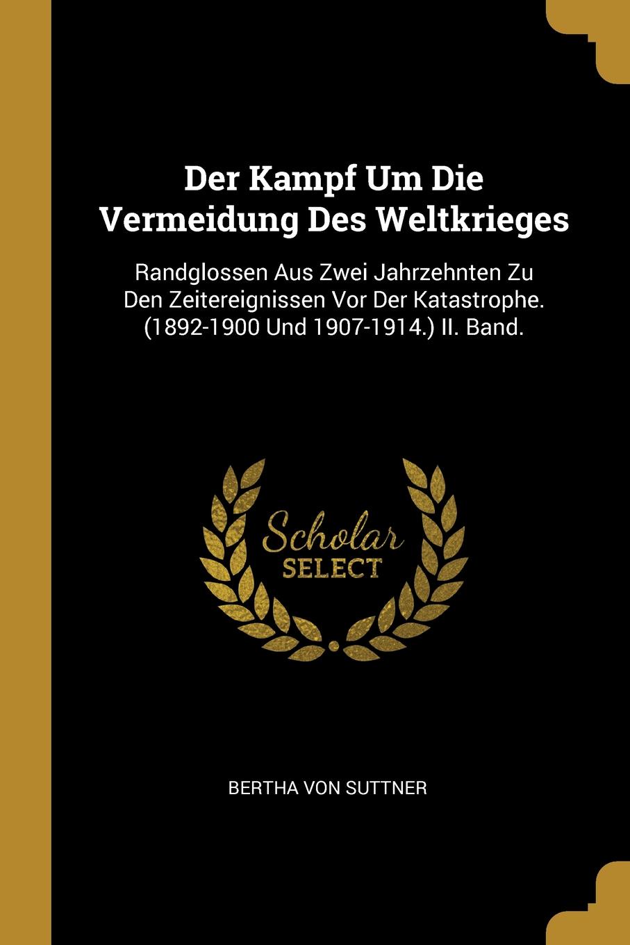 Der Kampf Um Die Vermeidung Des Weltkrieges. Randglossen Aus Zwei Jahrzehnten Zu Den Zeitereignissen Vor Der Katastrophe. (1892-1900 Und 1907-1914.) II. Band.