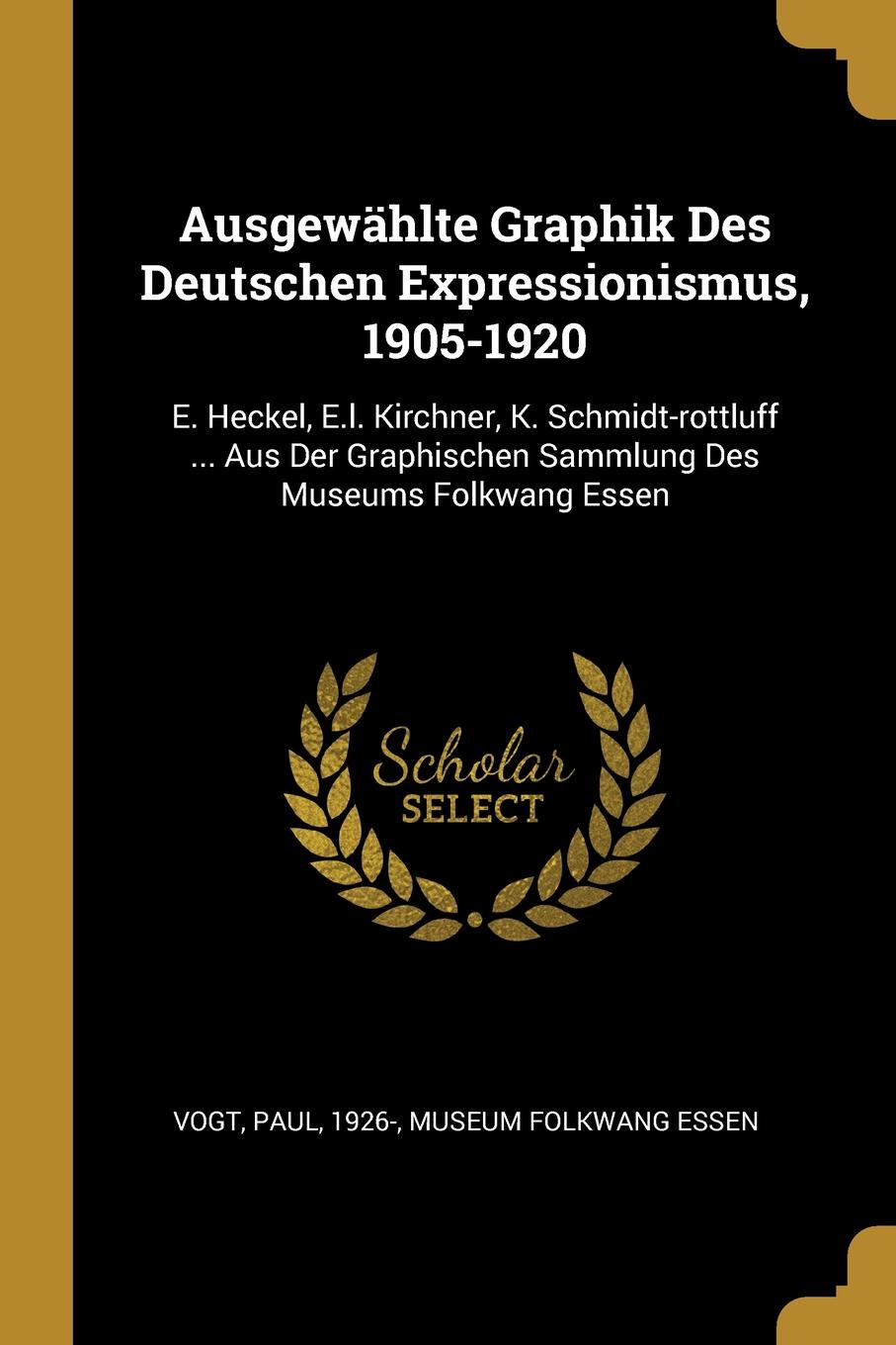 Ausgewahlte Graphik Des Deutschen Expressionismus, 1905-1920. E. Heckel, E.l. Kirchner, K. Schmidt-rottluff ... Aus Der Graphischen Sammlung Des Museums Folkwang Essen