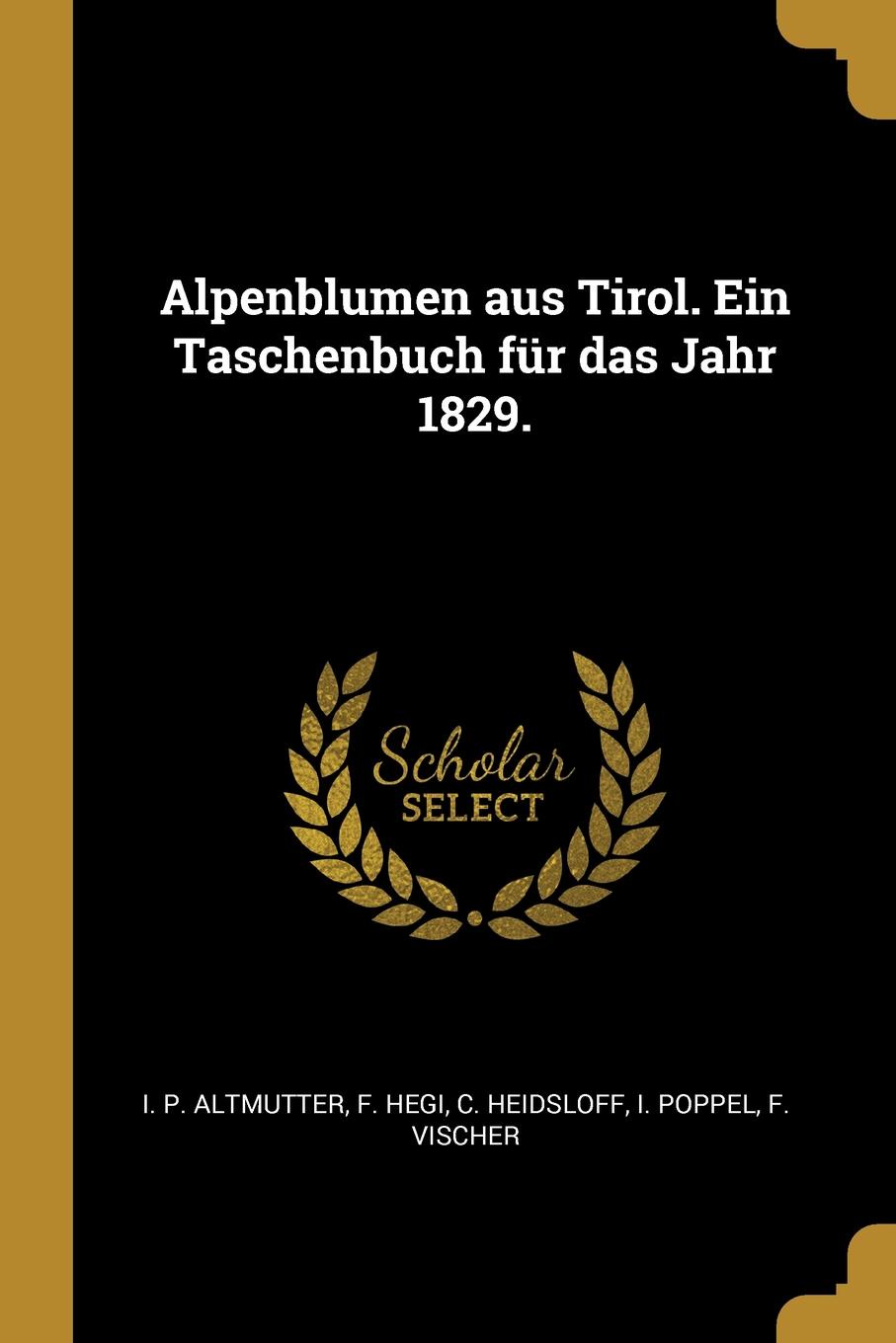 Alpenblumen aus Tirol. Ein Taschenbuch fur das Jahr 1829.