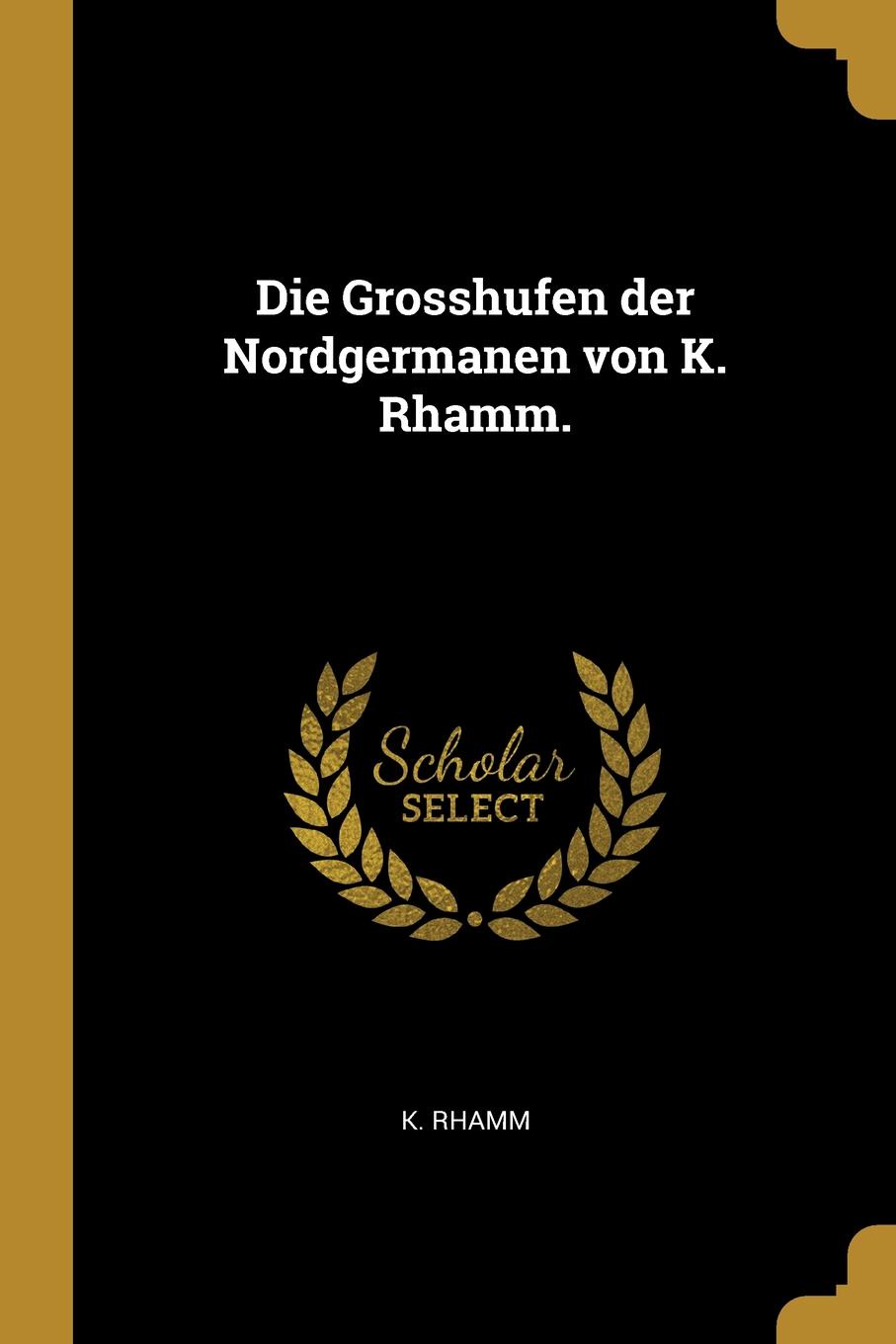 Die Grosshufen der Nordgermanen von K. Rhamm.