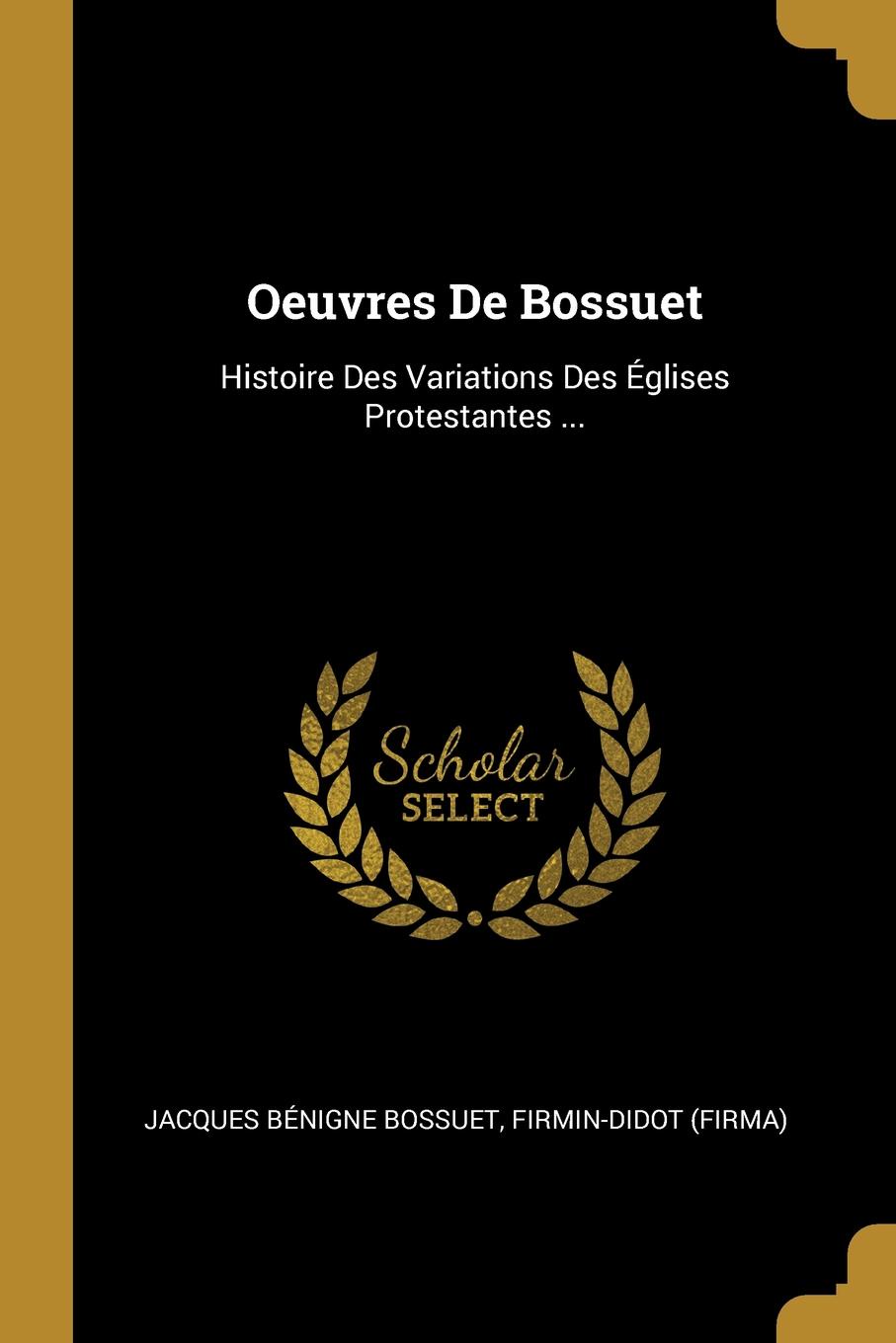 Oeuvres De Bossuet. Histoire Des Variations Des Eglises Protestantes ...