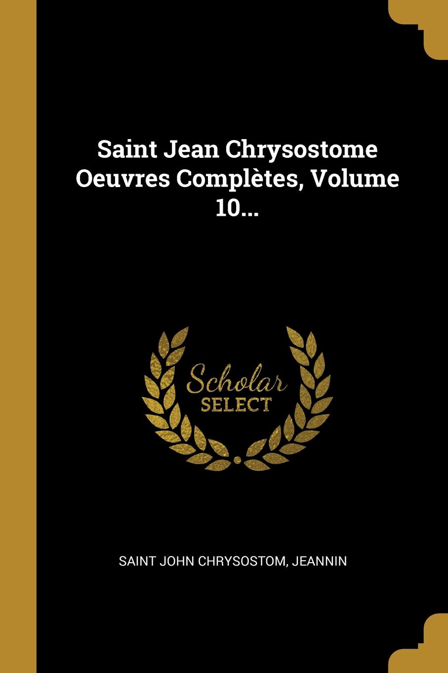 Saint Jean Chrysostome Oeuvres Completes, Volume 10...