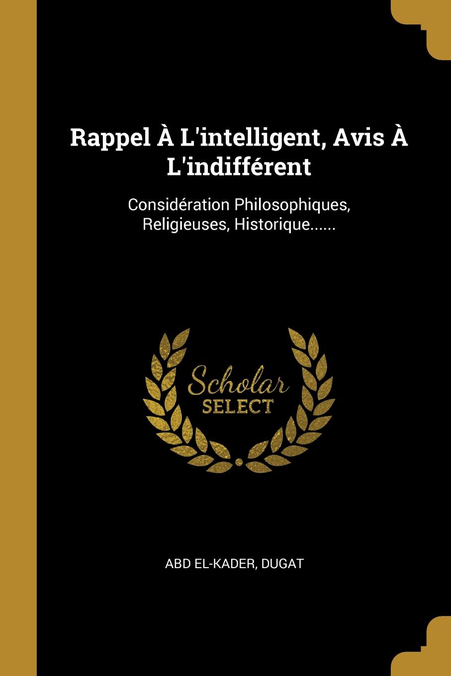 Rappel A L.intelligent, Avis A L.indifferent. Consideration Philosophiques, Religieuses, Historique......