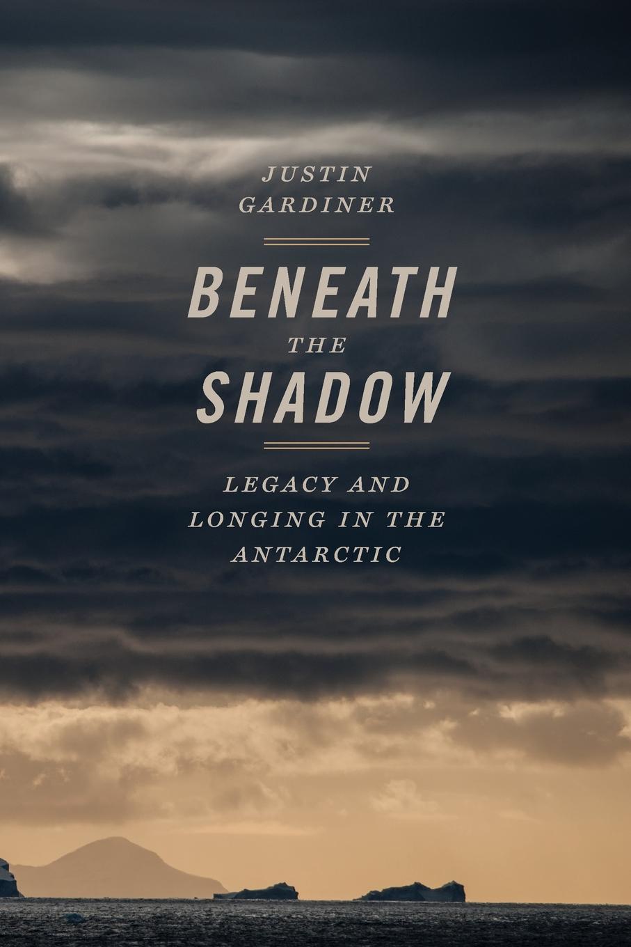 Beneath the Shadow. Legacy and Longing in the Antarctic