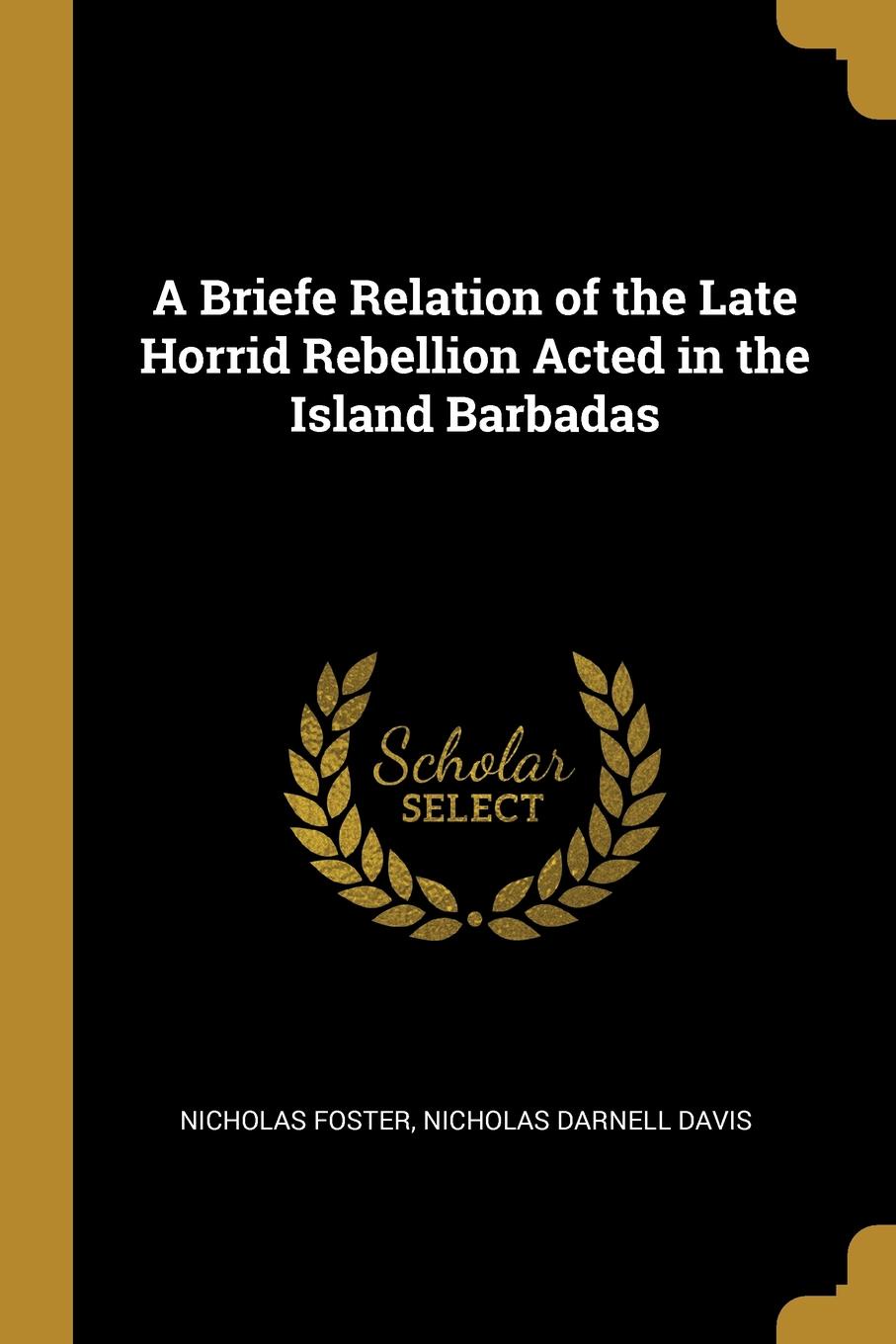 A Briefe Relation of the Late Horrid Rebellion Acted in the Island Barbadas