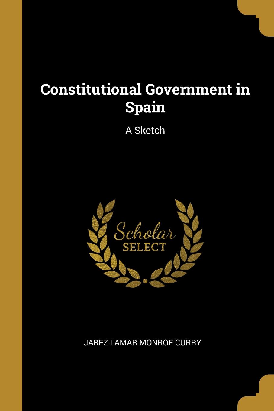 Constitutional Government in Spain. A Sketch