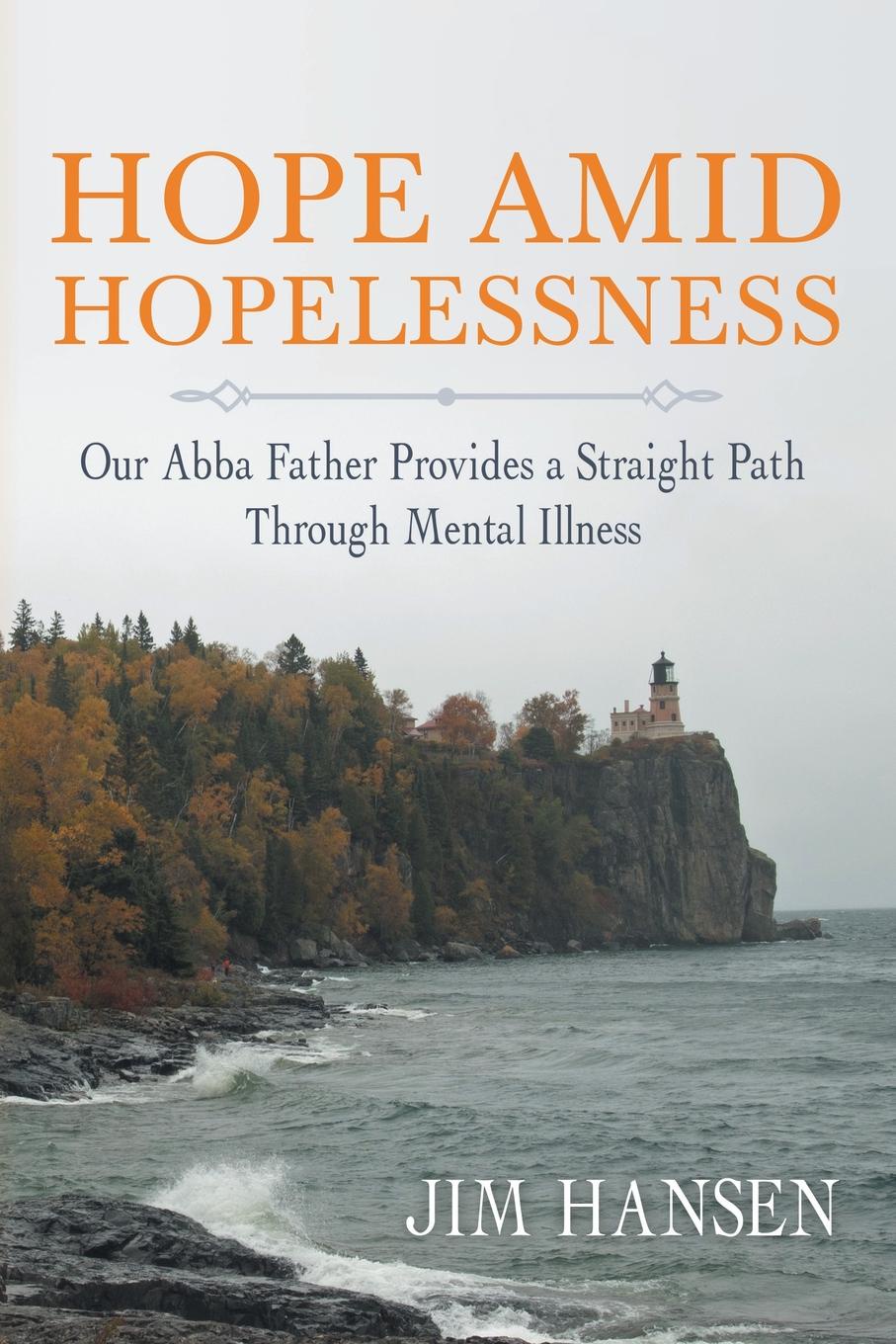 Hope Amid Hopelessness. Our Abba Father Provides a Straight Path Through Mental Illness