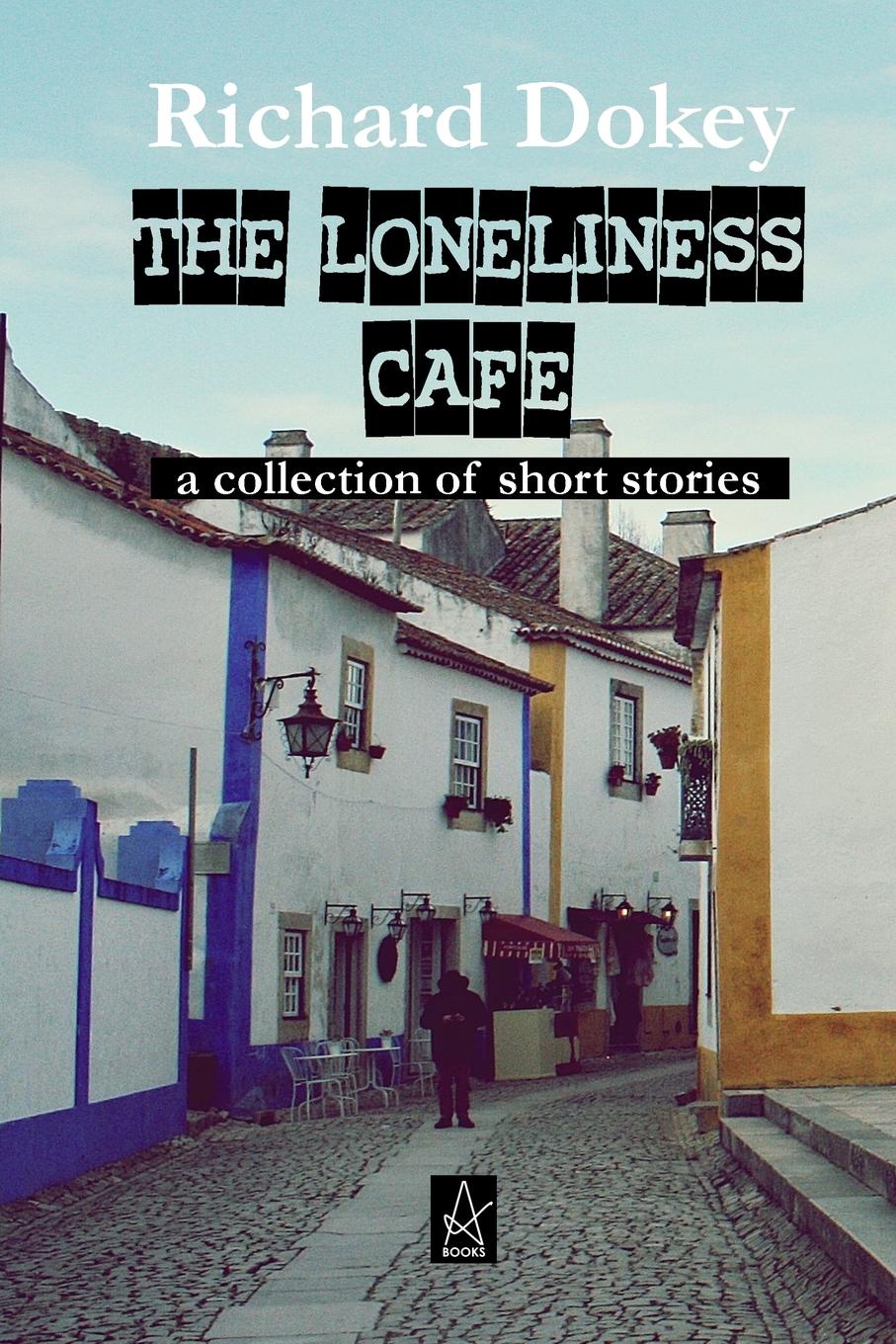 The Loneliness Cafe. A Collection of Short Stories