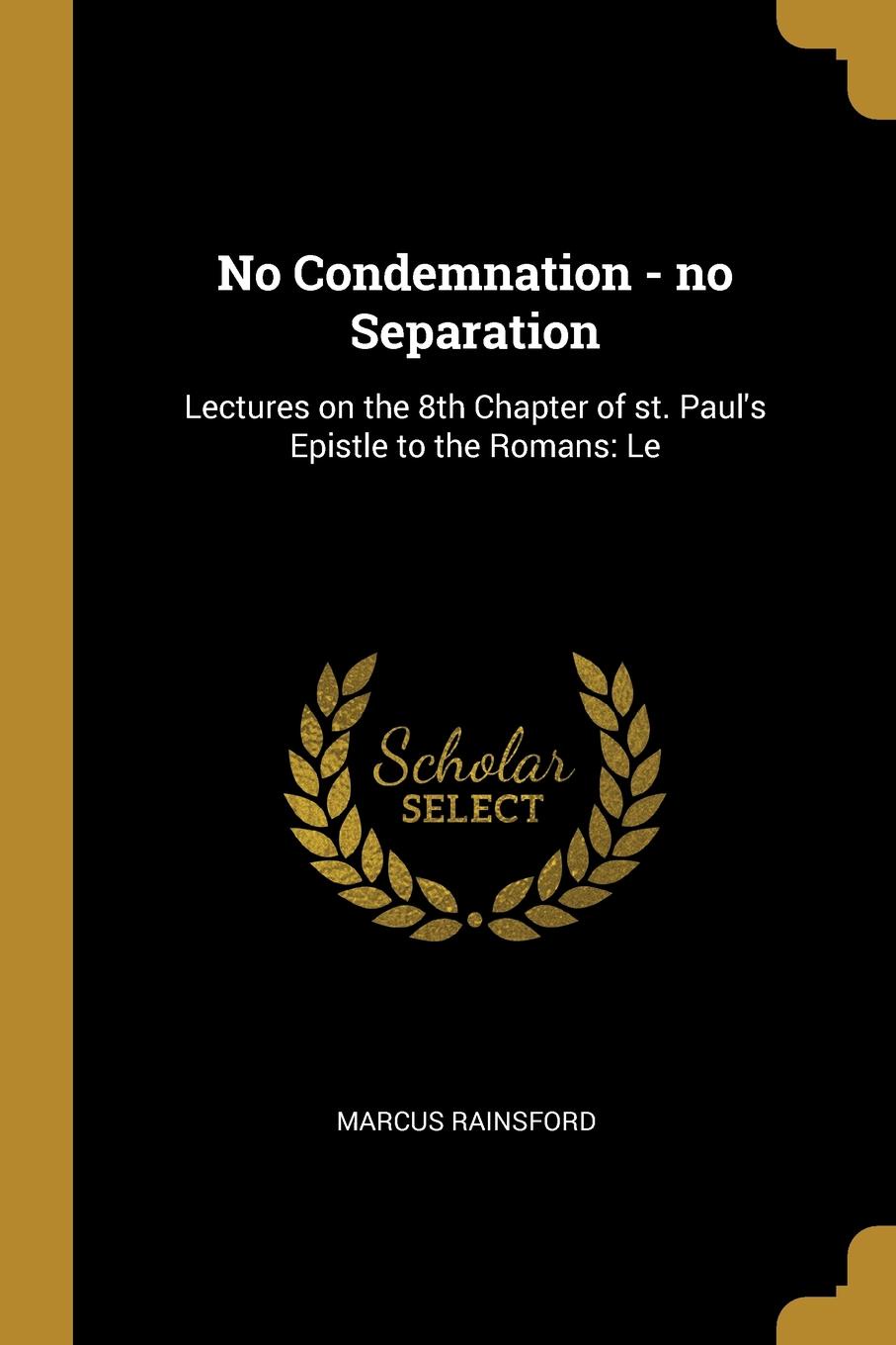 No Condemnation - no Separation. Lectures on the 8th Chapter of st. Paul.s Epistle to the Romans: Le