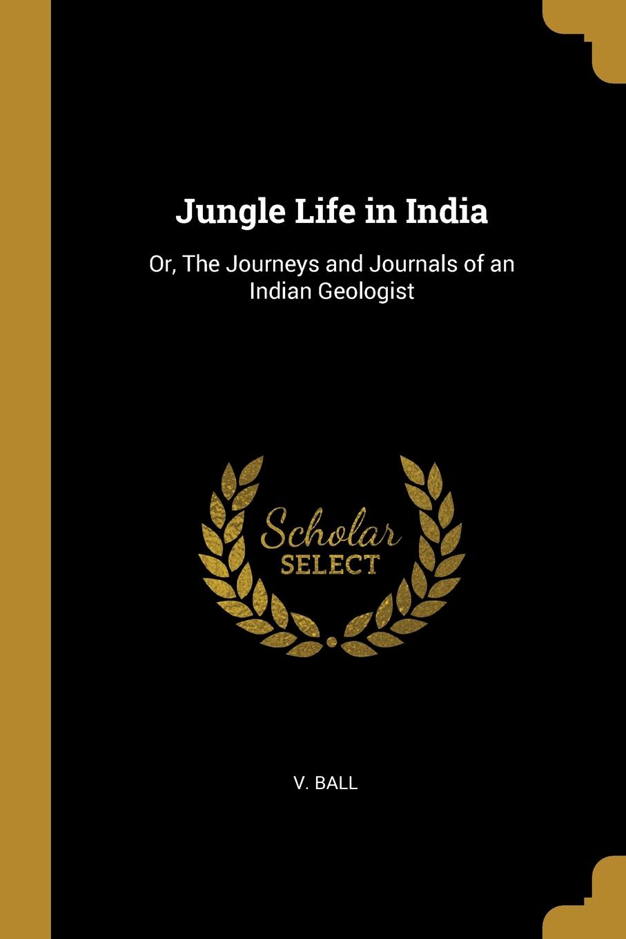 Jungle Life in India. Or, The Journeys and Journals of an Indian Geologist