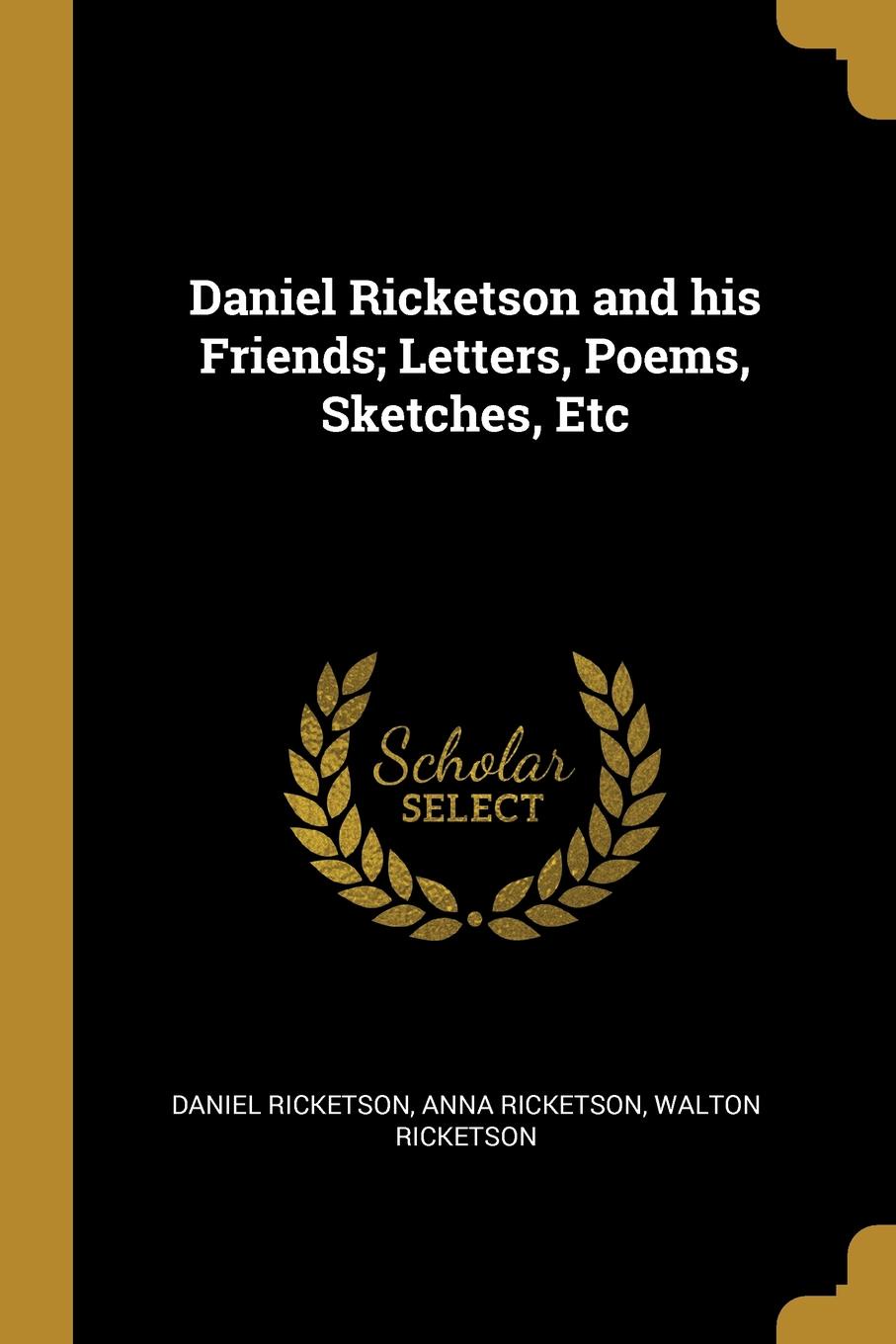 Daniel Ricketson and his Friends; Letters, Poems, Sketches, Etc