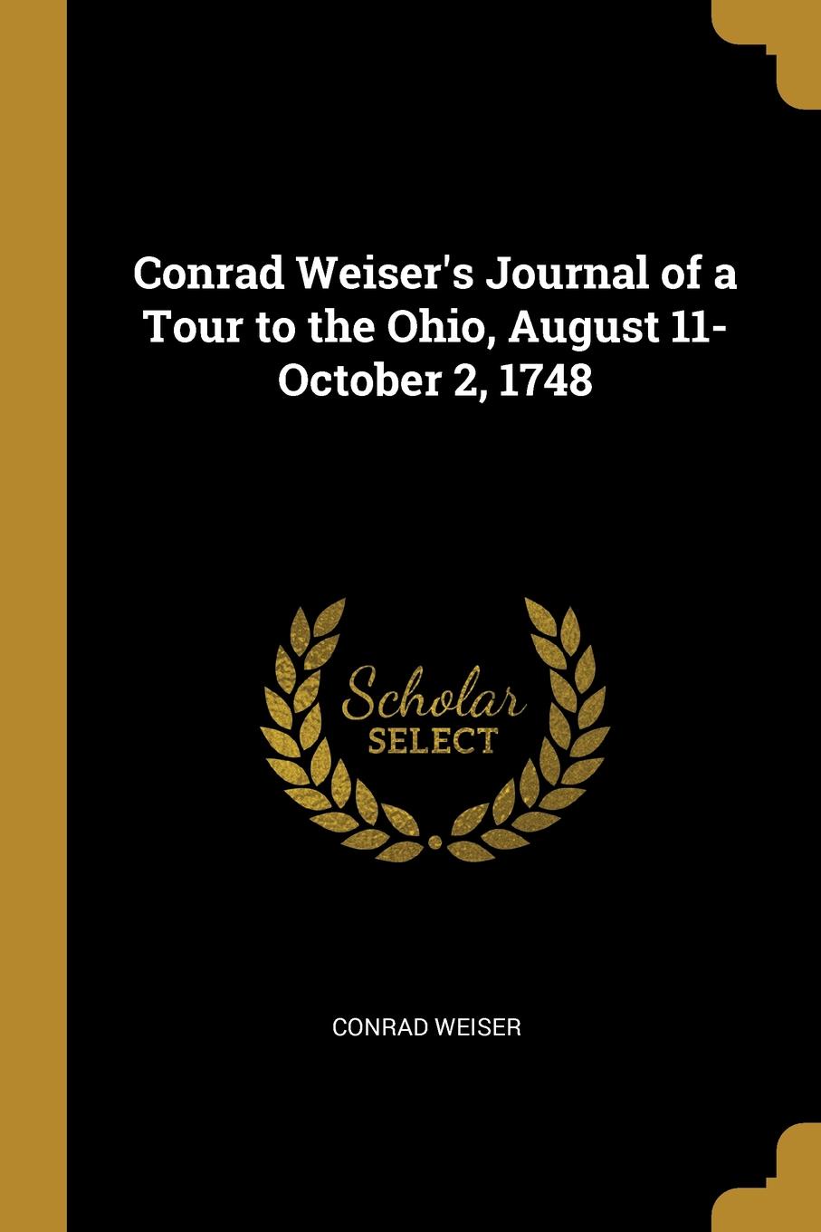 Conrad Weiser.s Journal of a Tour to the Ohio, August 11-October 2, 1748