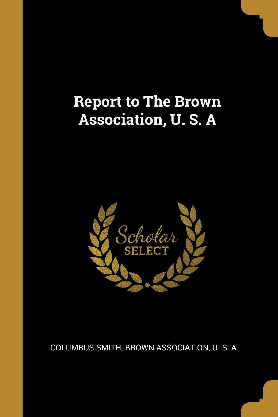 Report to The Brown Association, U. S. A