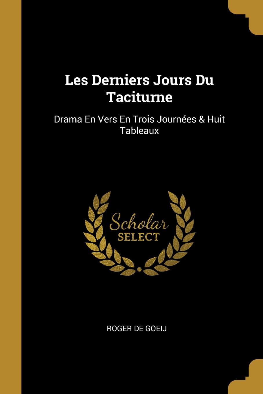 Les Derniers Jours Du Taciturne. Drama En Vers En Trois Journees . Huit Tableaux