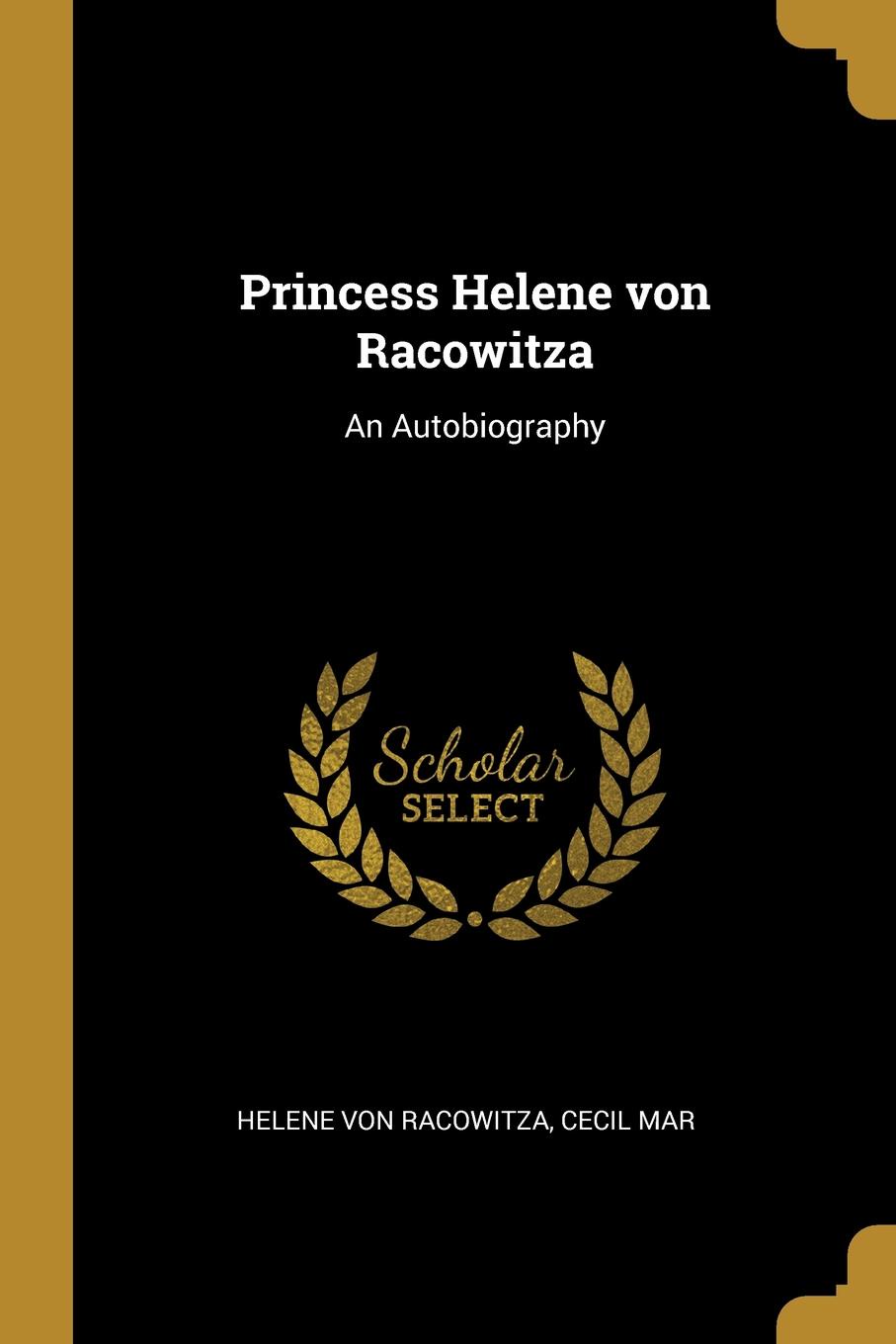 Princess Helene von Racowitza. An Autobiography