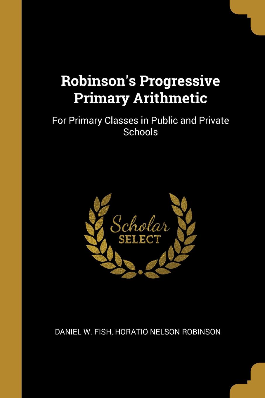 Robinson.s Progressive Primary Arithmetic. For Primary Classes in Public and Private Schools