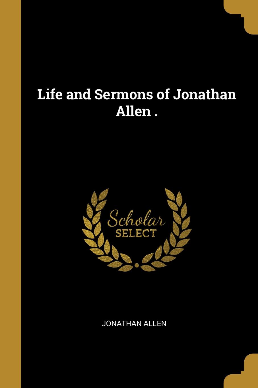 Life and Sermons of Jonathan Allen .