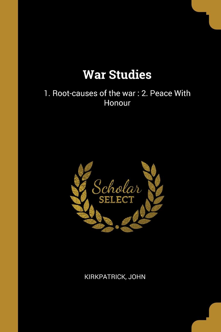 War Studies. 1. Root-causes of the war : 2. Peace With Honour