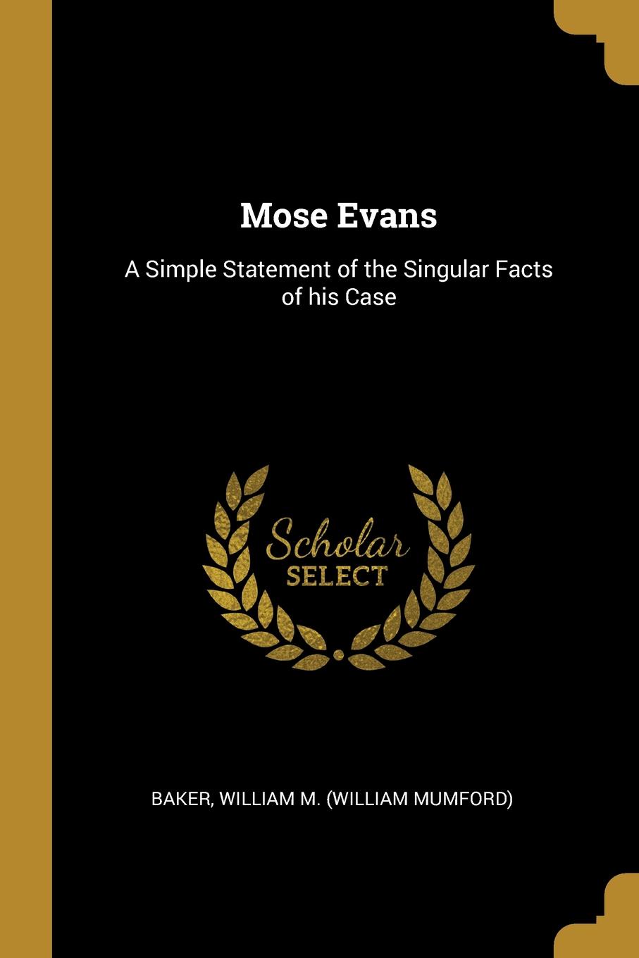 Mose Evans. A Simple Statement of the Singular Facts of his Case