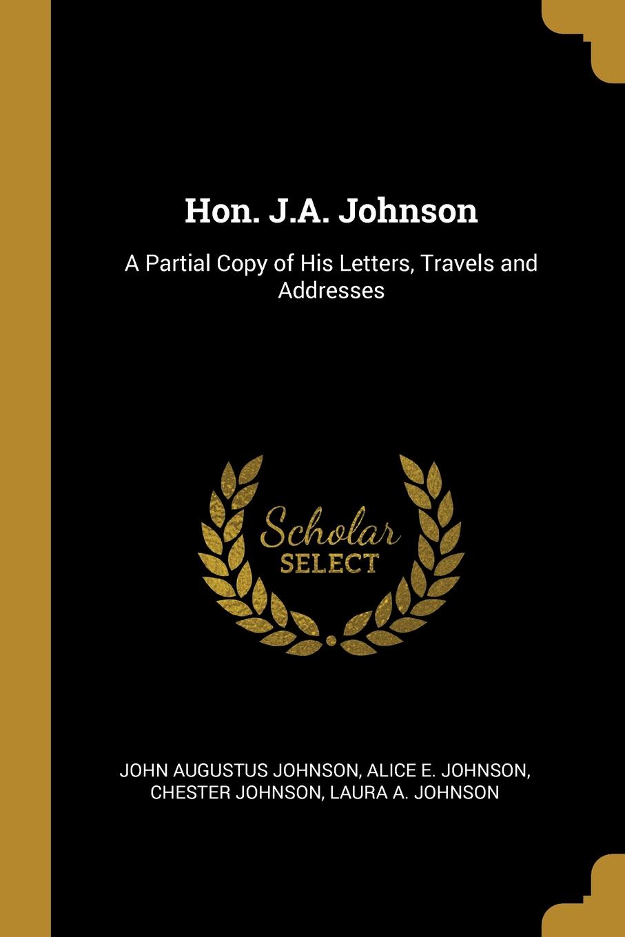 Hon. J.A. Johnson. A Partial Copy of His Letters, Travels and Addresses