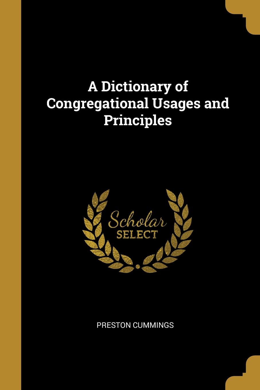 A Dictionary of Congregational Usages and Principles