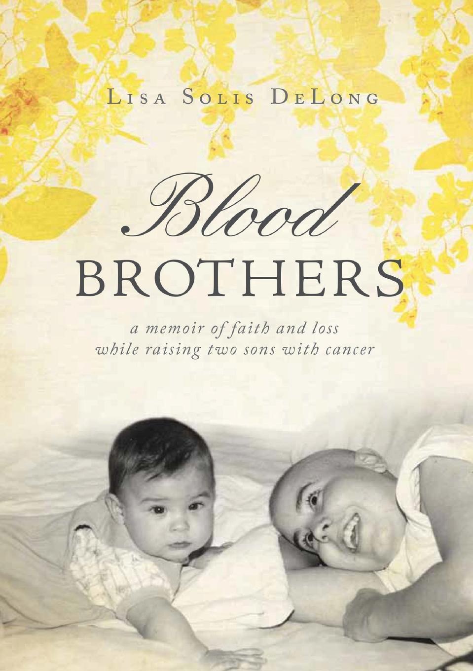 BLOOD Brothers. a memoir of faith and loss while raising two sons with cancer