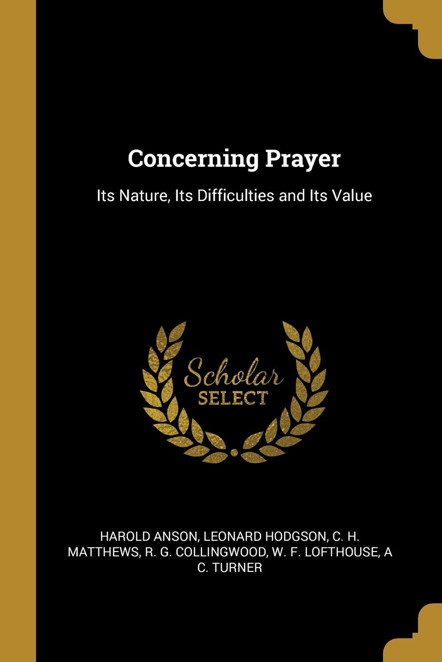 Concerning Prayer. Its Nature, Its Difficulties and Its Value