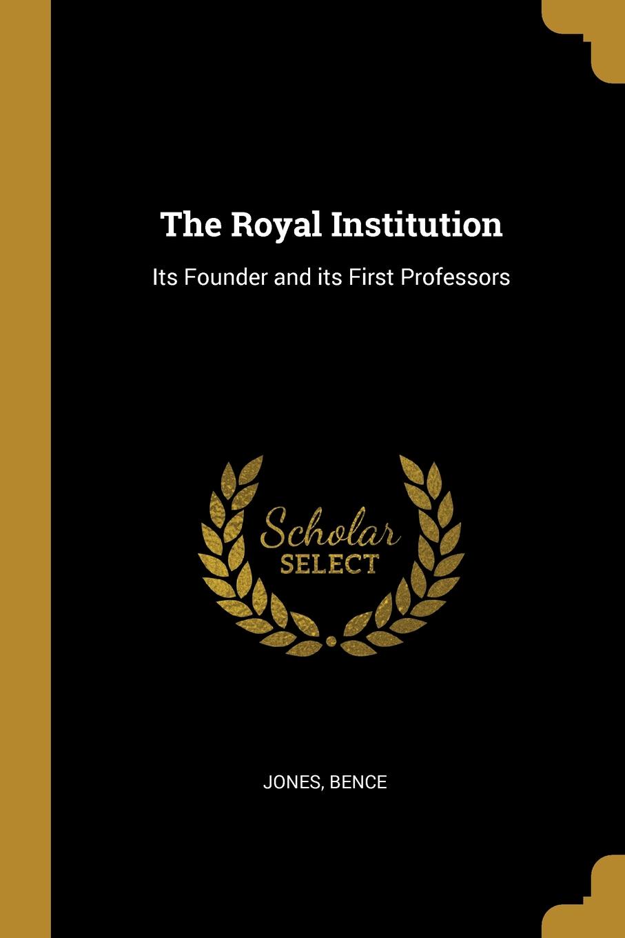The Royal Institution. Its Founder and its First Professors
