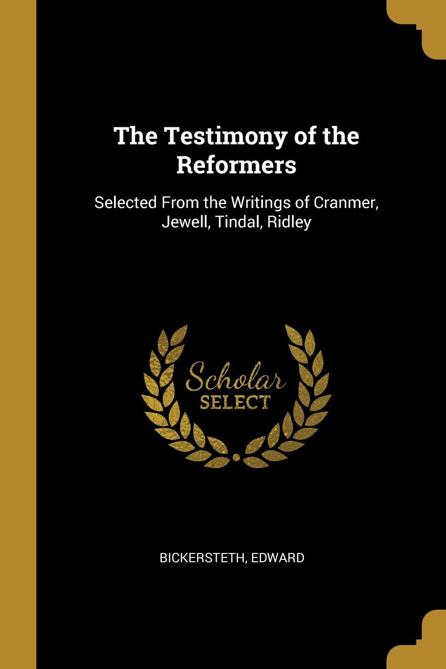 The Testimony of the Reformers. Selected From the Writings of Cranmer, Jewell, Tindal, Ridley