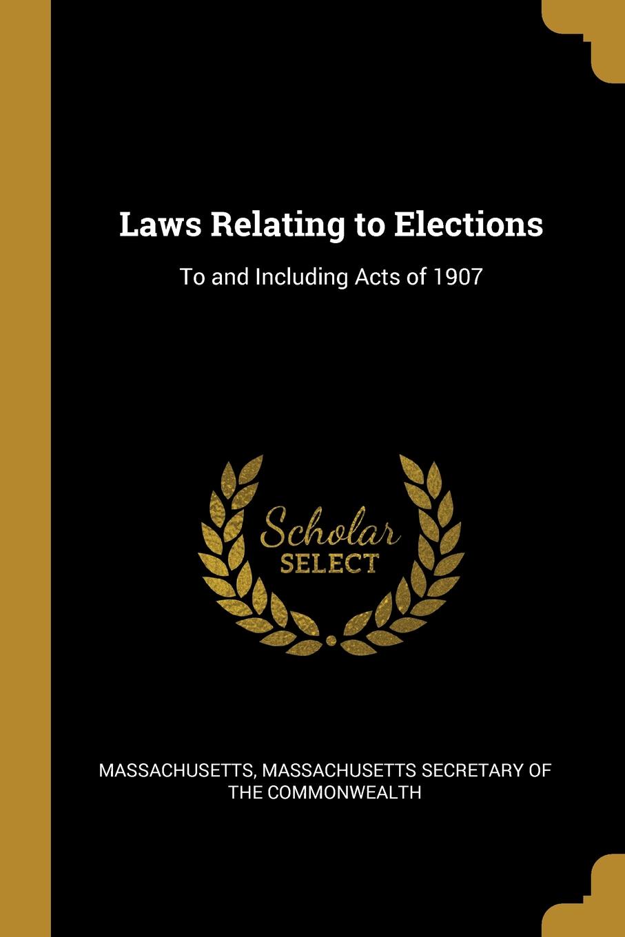 Laws Relating to Elections. To and Including Acts of 1907