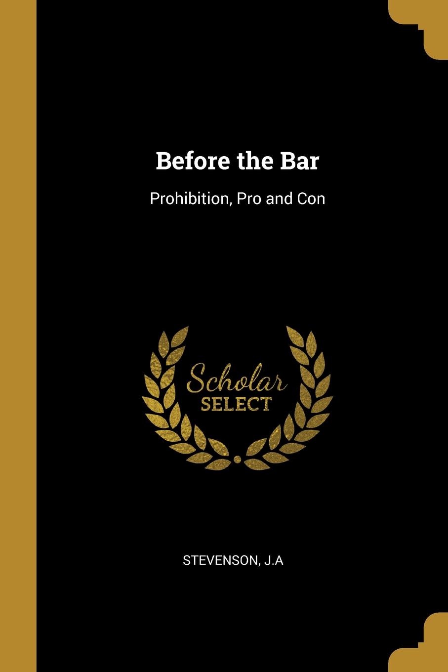 Before the Bar. Prohibition, Pro and Con