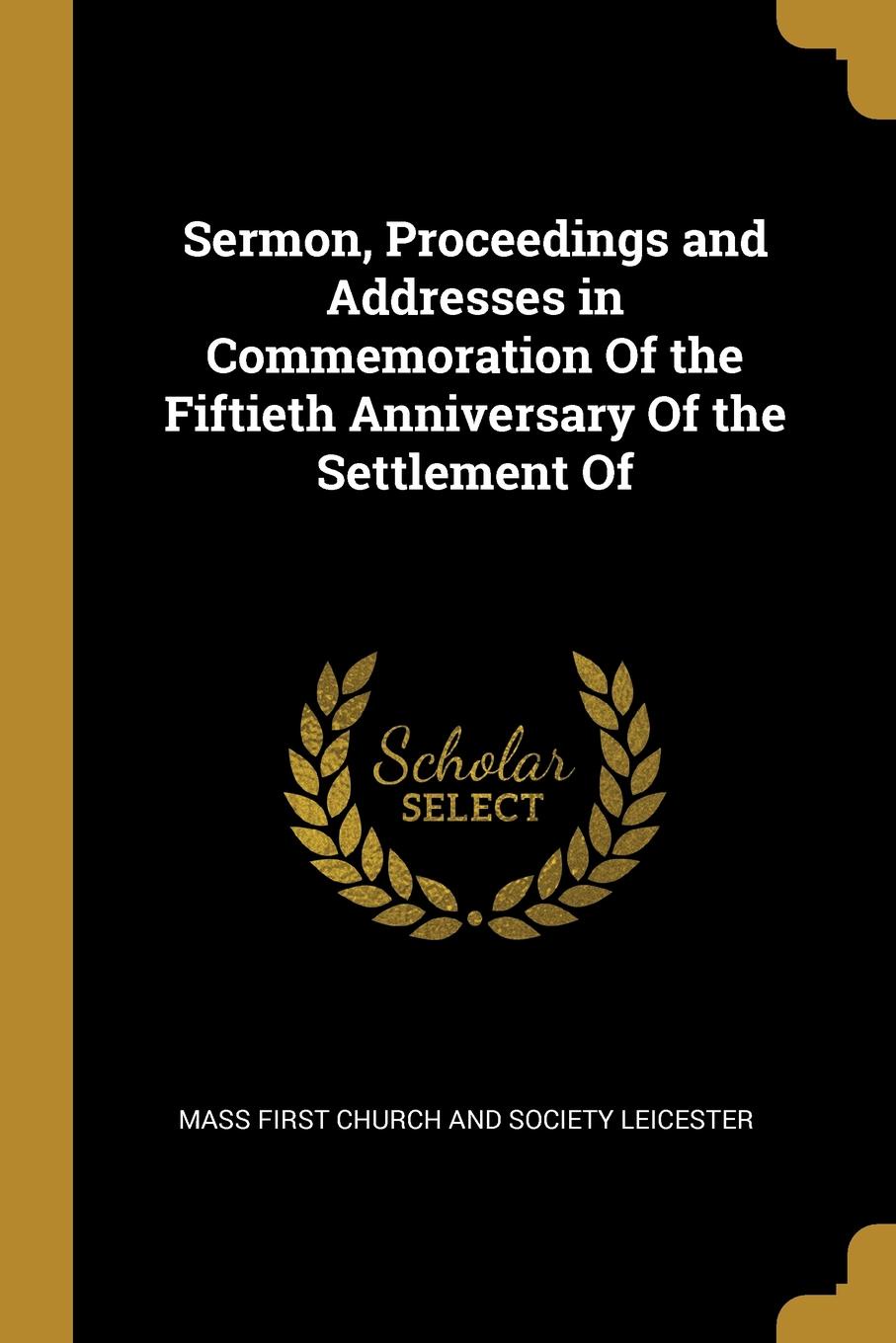 Sermon, Proceedings and Addresses in Commemoration Of the Fiftieth Anniversary Of the Settlement Of