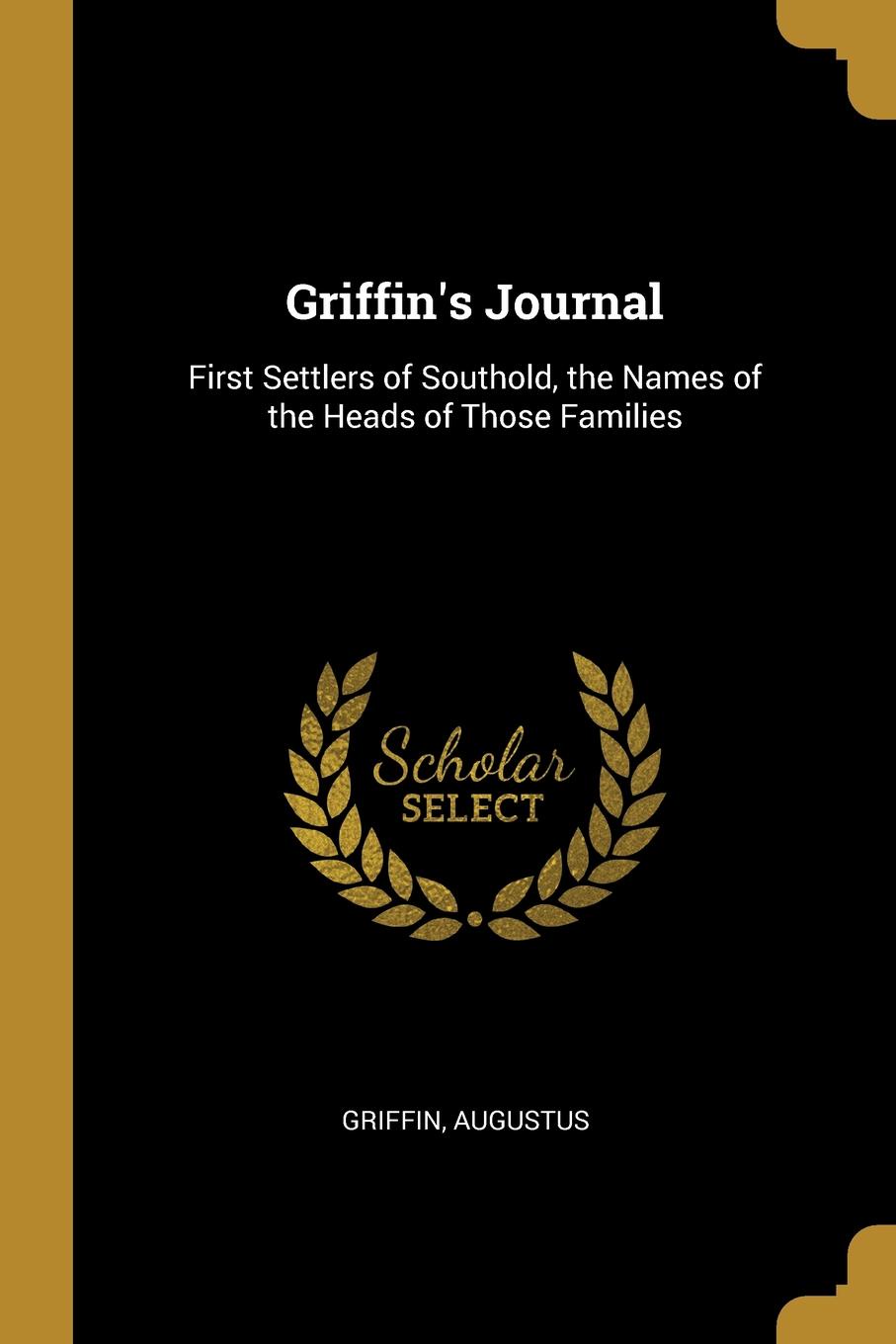 Griffin.s Journal. First Settlers of Southold, the Names of the Heads of Those Families