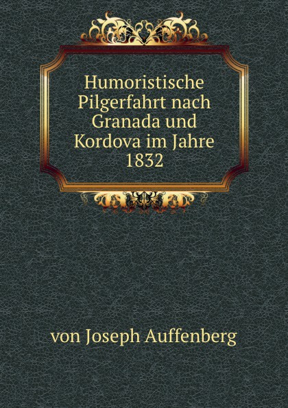 Humoristische Pilgerfahrt nach Granada und Kordova im Jahre 1832. Theil 2