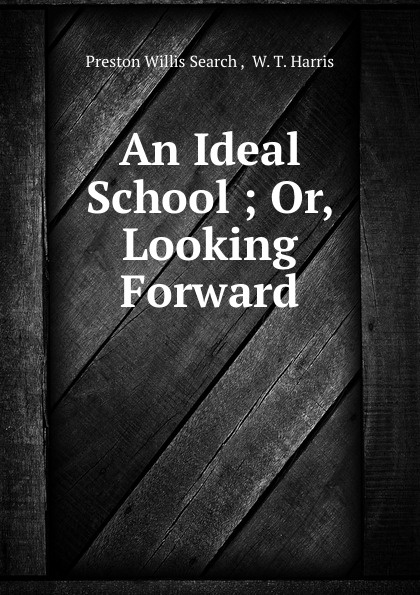 An Ideal School. Or, Looking Forward