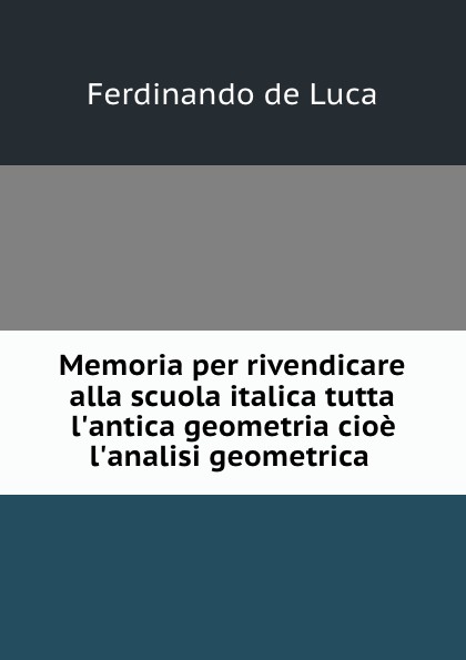 Ferdinando de Luca Memoria per rivendicare alla scuola italica tutta l.antica geometria