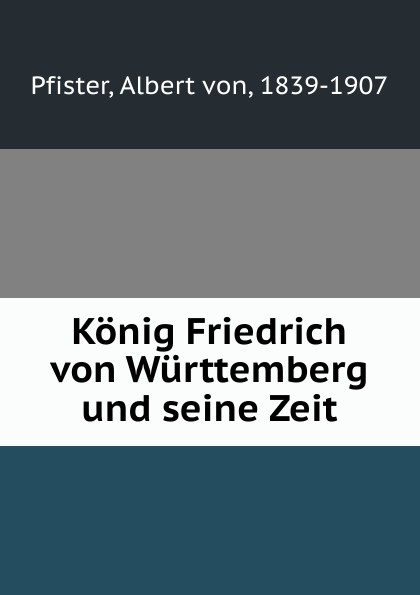 Konig Friedrich von Wurttemberg und seine Zeit