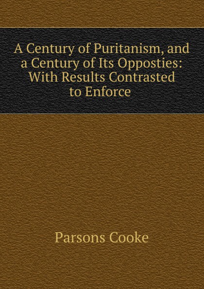 A Century of Puritanism, and a Century of Its Opposties