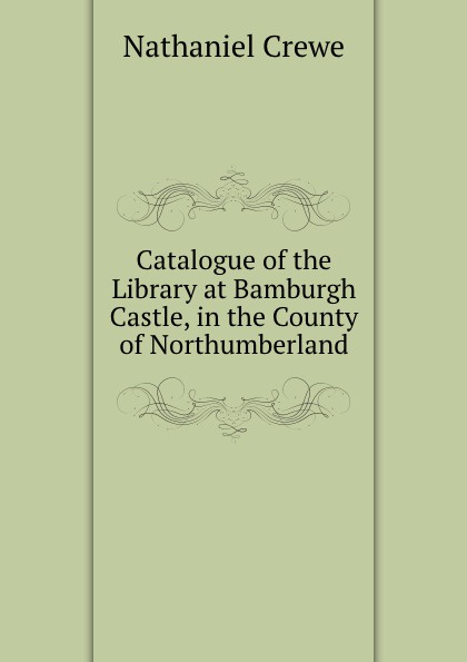 Nathaniel Crewe Catalogue of the Library. Volume 1