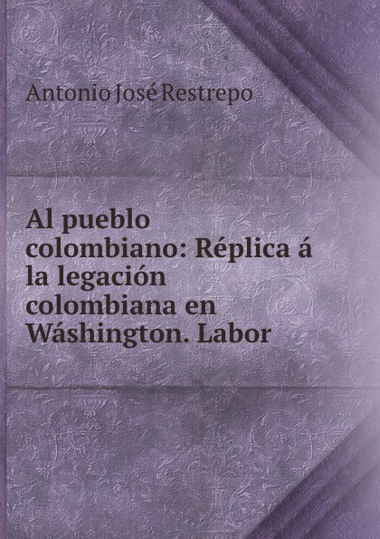 Antonio José Restrepo Al pueblo colombiano