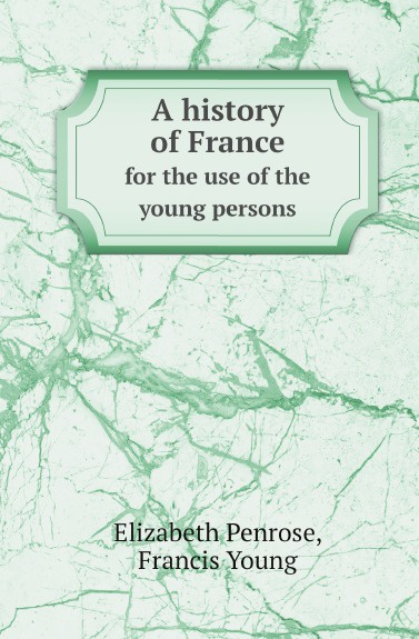 A history of France. for the use of the young persons