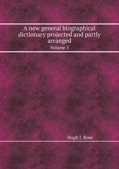 A new general biographical dictionary projected and partly arranged. Volume 3