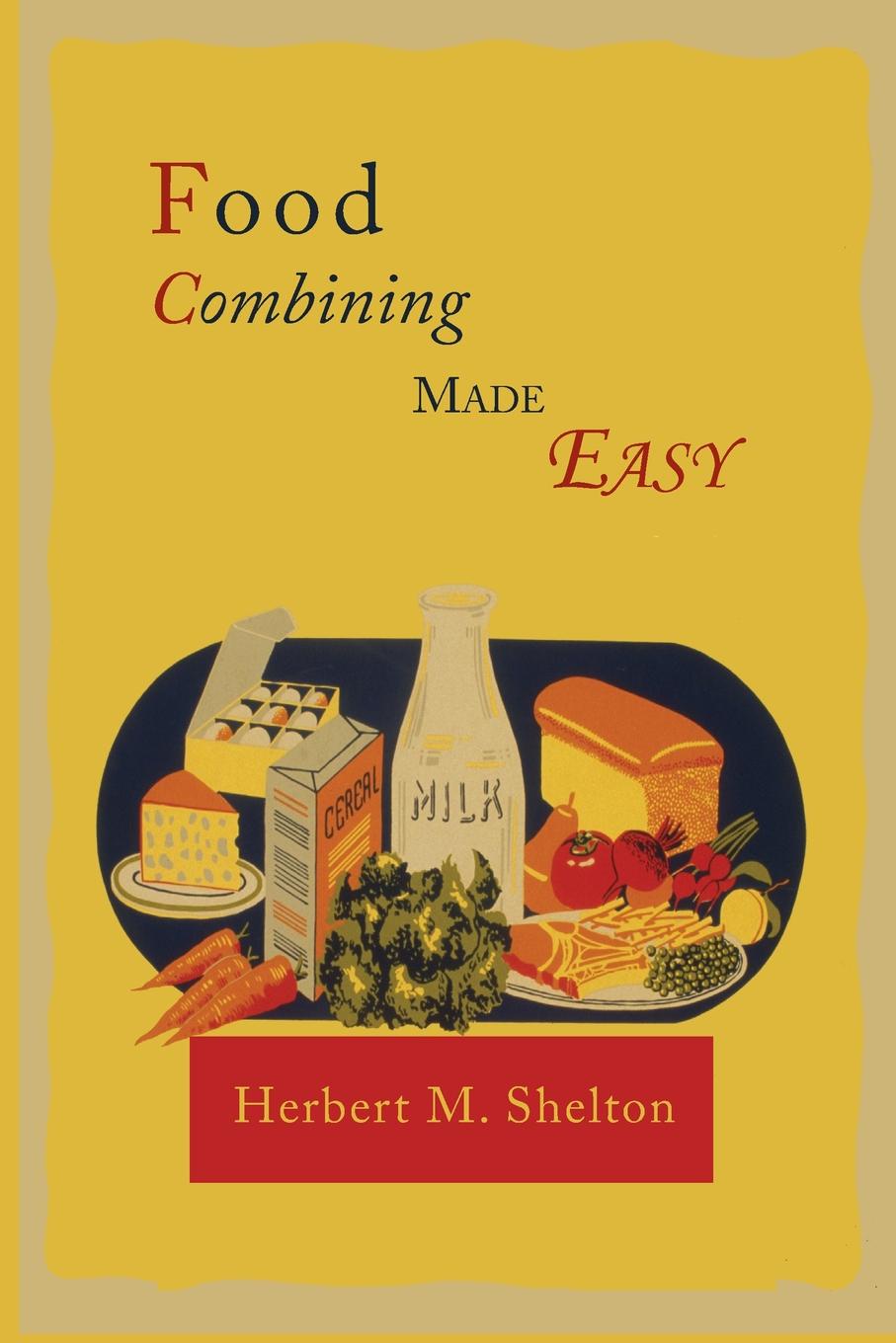 Herbert M. Shelton Food Combining Made Easy
