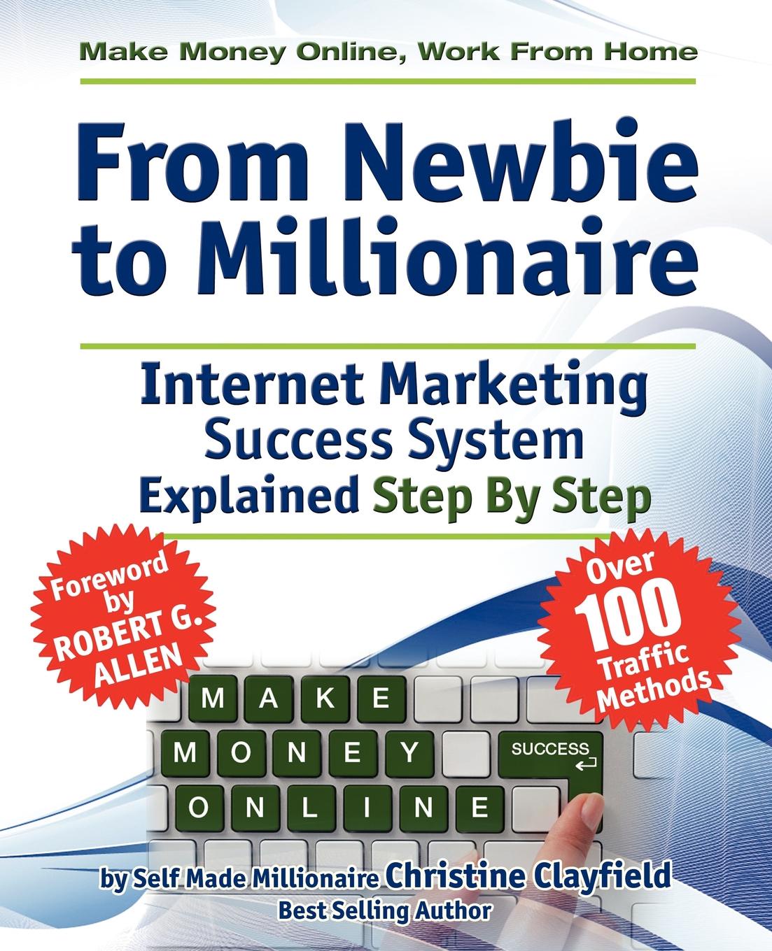 Make Money Online Work From Home From Newbie To Millionaire An Internet Marketing Success System Explained In Easy Steps By Self Made Millionaire - 