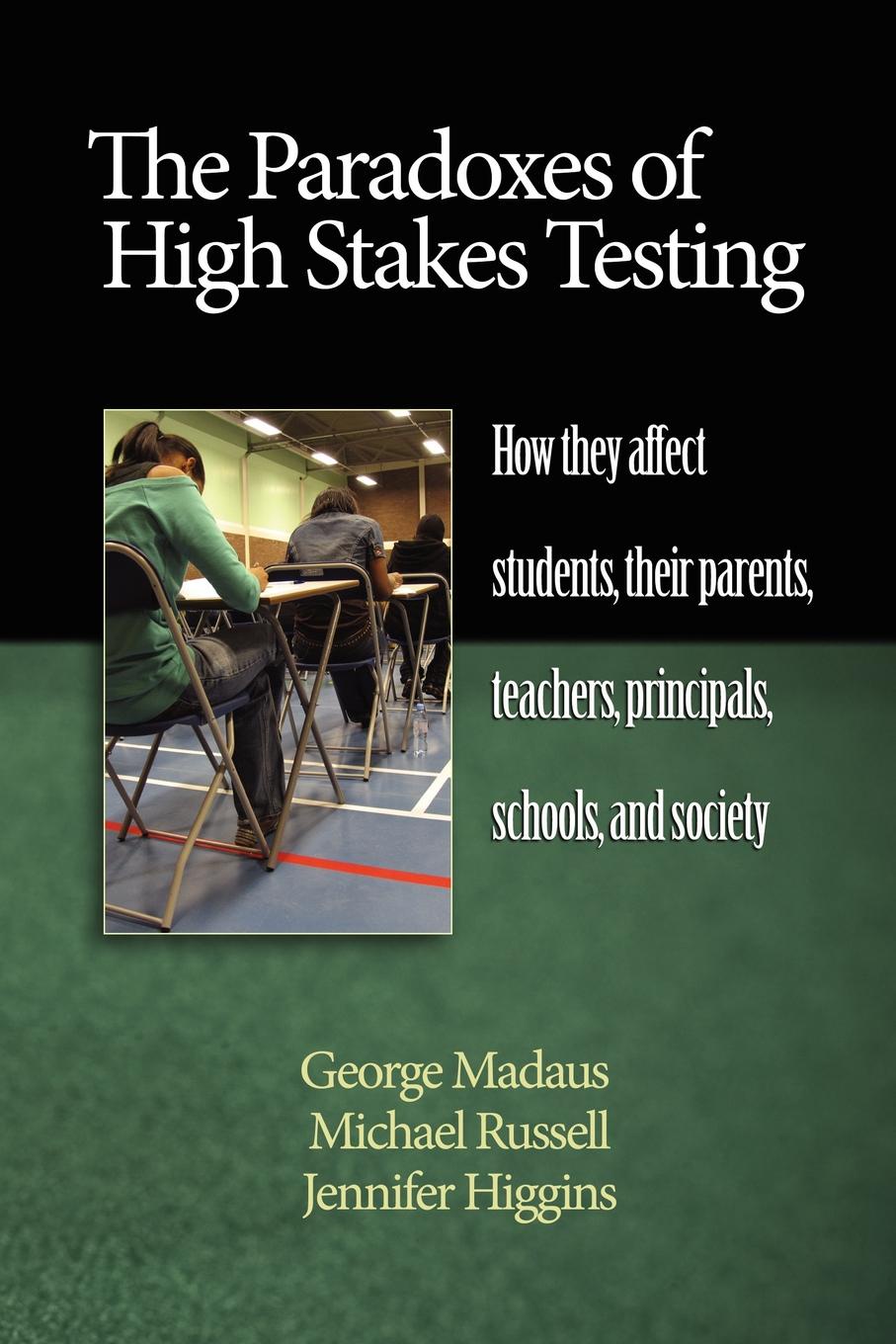 The Paradoxes of High Stakes Testing. How They Affect Students, Their Parents, Teachers, Principals, Schools, and Society (PB)