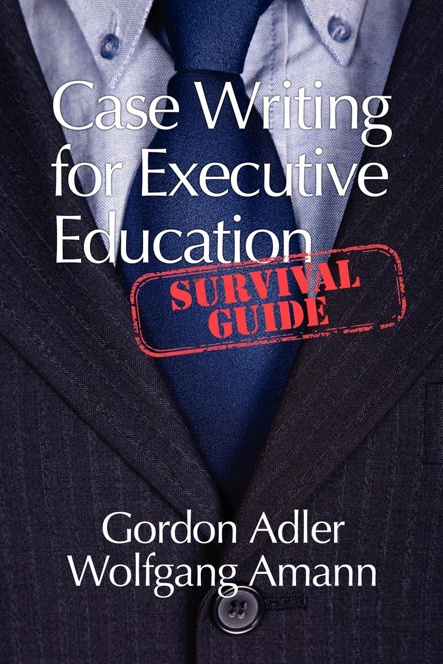 Case Writing for Executive Education. A Survival Guide