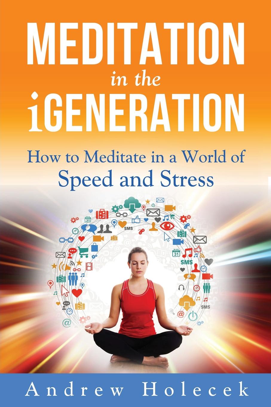 фото Meditation in the Igeneration. How to Meditate in a World of Speed and Stress