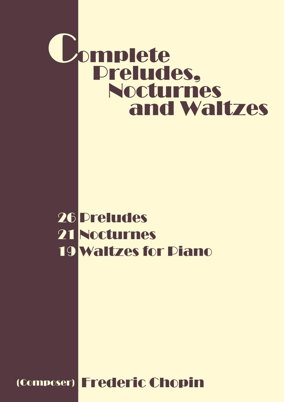 Complete Preludes, Nocturnes and Waltzes. 26 Preludes, 21 Nocturnes, 19 Waltzes for Piano