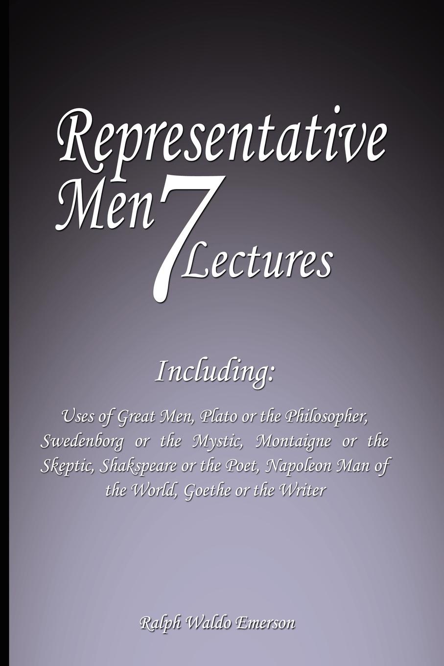 фото Representative Men. Seven Lectures - Including: Uses of Great Men, Plato or the Philosopher, Swedenborg or the Mystic, Montaigne or the Skeptic, Shakspeare or the Poet, Napoleon Man of the World AND Goethe or the Writer