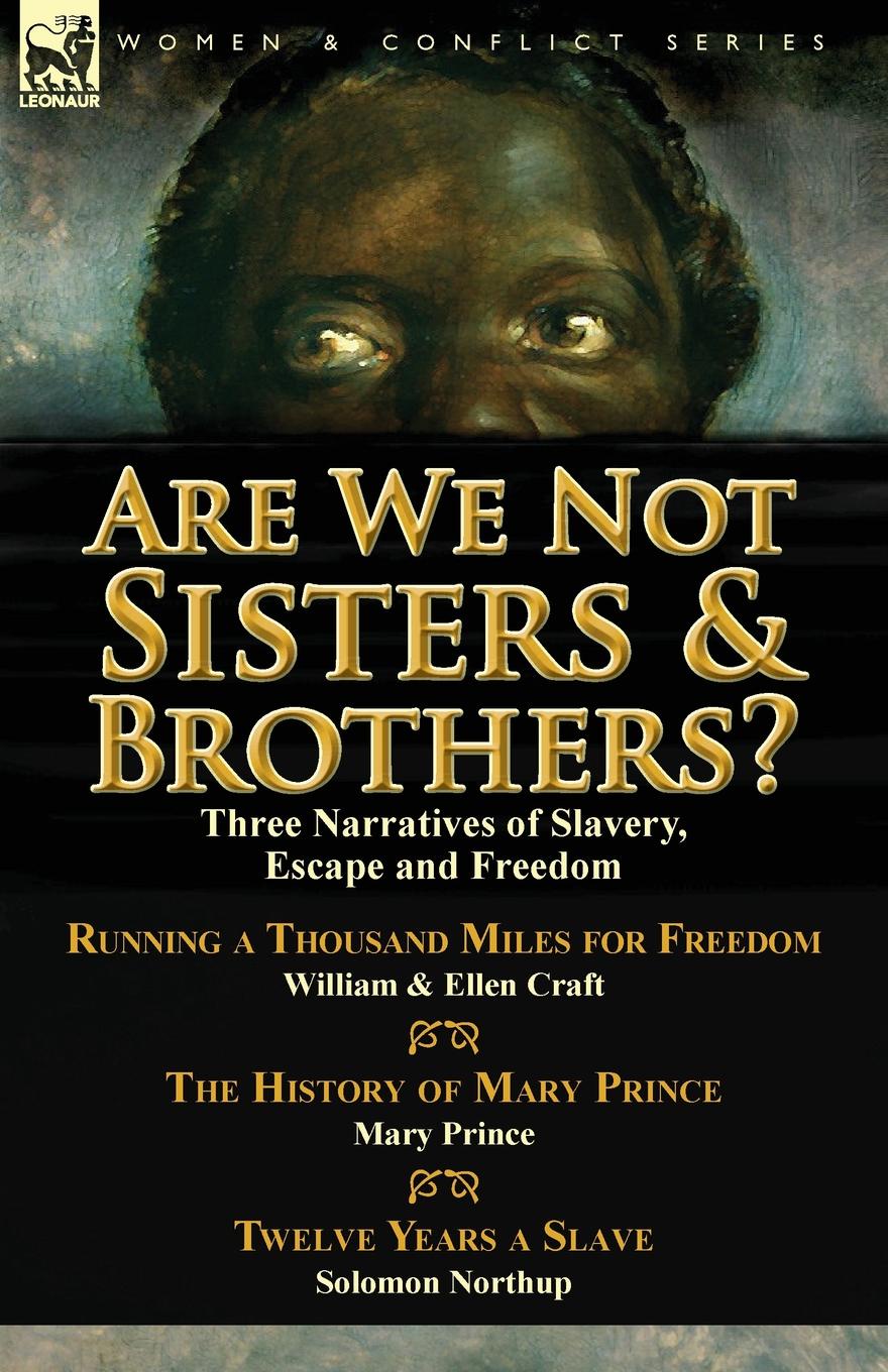 Are We Not Sisters . Brothers.. Three Narratives of Slavery, Escape and Freedom-Running a Thousand Miles for Freedom by William and Ellen Craft, the H